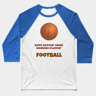 Lovin' Those Football Homers! Baseball T-Shirt